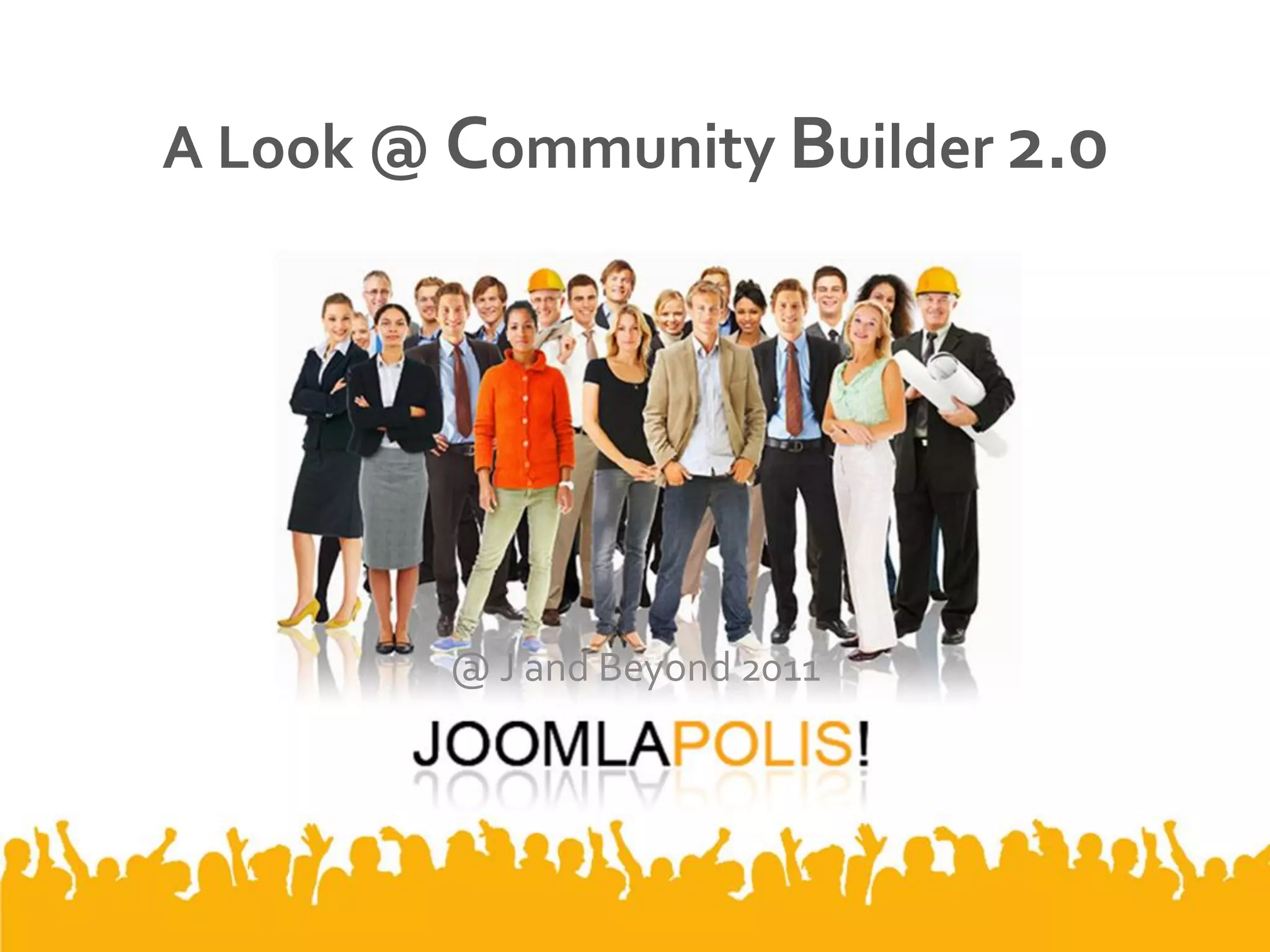 A Look @ Community Builder 2.0




         @ J and Beyond 2011
 