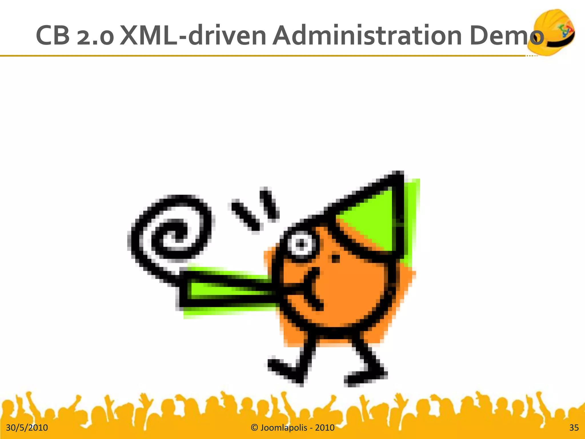 CB 2.0 XML-driven Administration Demo




30/5/2010            © Joomlapolis - 2010     35
 