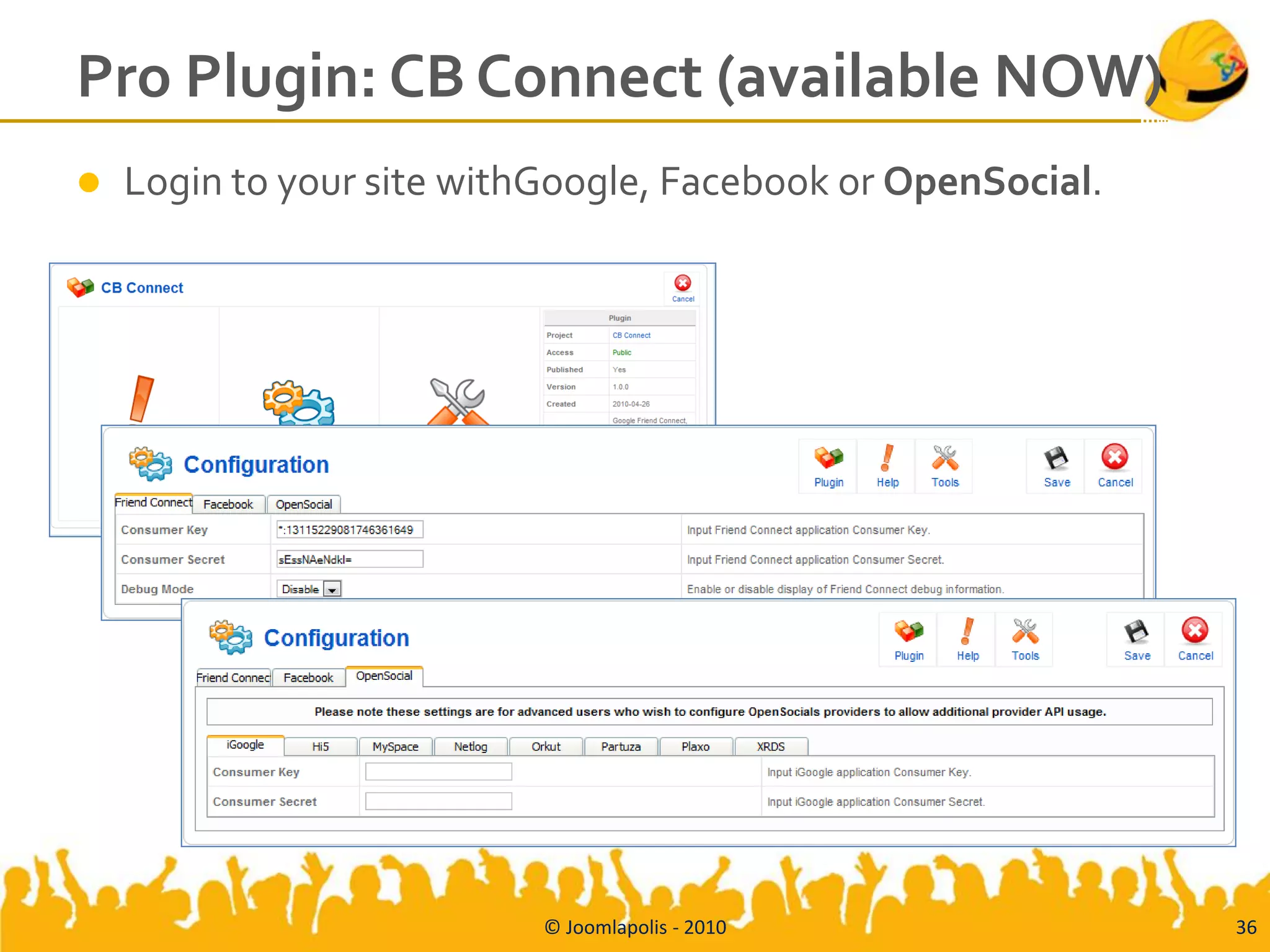 Pro Plugin: CB Connect (available NOW)
   Login to your site withGoogle, Facebook or OpenSocial.




                           © Joomlapolis - 2010              36
 