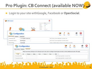 Pro Plugin: CB Connect (available NOW)
   Login to your site withGoogle, Facebook or OpenSocial.




                           © Joomlapolis - 2010              36
 