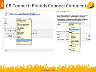 More
       CB Connect: Friends Connect Comment




                      © Joomlapolis - 2011   39
 
