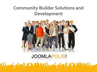 Community Builder Solutions and
       Development




         @ J and Beyond 2011
 