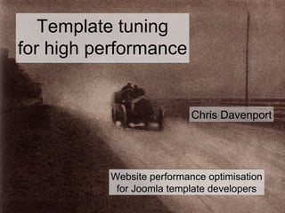 Template tuning
for high performance


                           Chris Davenport




          Website performance optimisation
           for Joomla template developers
 
