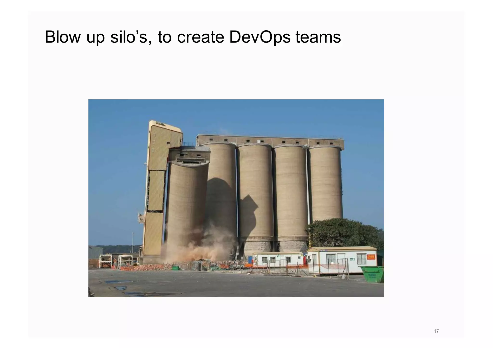 Blow up silo’s, to create DevOps teams
17
 