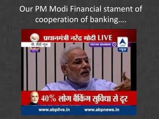 Our PM Modi Financial stament of 
cooperation of banking…. 
 