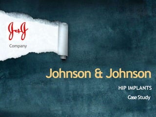 Johnson & Johnson
Company
HIP IMPLANTS
CaseStudy
 