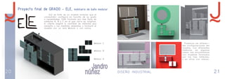 20 DISEÑO INDUSTRIAL 21 
Proyecto final de GRADO - ELE, mobiliario de baño modular 
ELE se trata de un mueble modular que el 
consumidor configura en función de su gusto 
o necesidades. Está formado por tres tipos de 
módulos A, B y C en el que varía su longitud. 
El cliente elegirá la cantidad de módulos que 
necesita y las medidas deseadas y formará el 
mueble con un solo Modulo o con varios. 
Módulo A 
Módulo B 
Módulo C Podemos ver diferen-tes 
configuraciones del 
mueble, con diferentes 
módulos, en algunos 
casos nos encontramos 
con muebles formados 
por los tres módulos, 
y en otros con menos. 
 