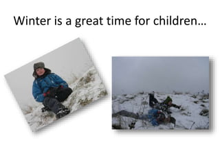 Winter is a great time for children…
 