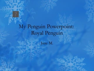 My Penguin Powerpoint:  Royal Penguin Jane M. 