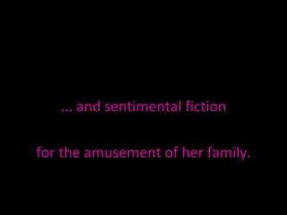 ... and sentimental fiction for the amusement of her family. 