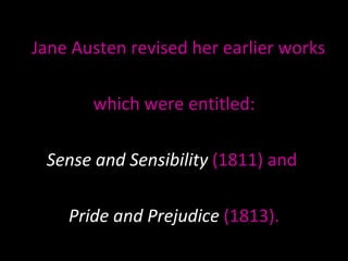 Jane Austen revised her earlier works  which were entitled: Sense and Sensibility  (1811) and  Pride and Prejudice  (1813). 