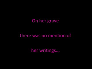 On her grave  there was no mention of  her writings...  