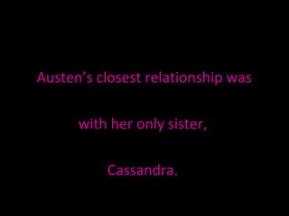 Austen’s closest relationship was  with her only sister,  Cassandra.  