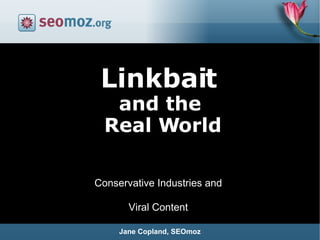 Jane Copland, SEOmoz Linkbait   and the  Real World Conservative Industries and Viral Content 