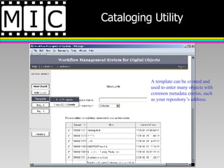 A template can be created and used to enter many objects with common metadata entries, such as your repository’s address. Cataloging Utility  