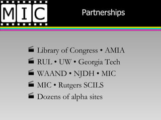 Partnerships Library of Congress • AMIA RUL • UW • Georgia Tech WAAND • NJDH • MIC MIC • Rutgers SCILS Dozens of alpha sites 