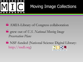 Moving Image Collections AMIA-Library of Congress collaboration grew out of  U.S. National Moving Image Preservation Plans NSF-funded (National Science Digital Library:  http://nsdl.org ) 