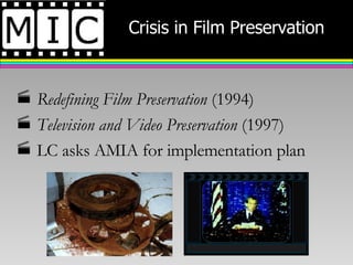 Crisis in Film Preservation Redefining Film Preservation  (1994) Television and Video Preservation  (1997) LC asks AMIA for implementation plan 