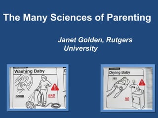 The Many Sciences of Parenting Janet Golden, Rutgers University 