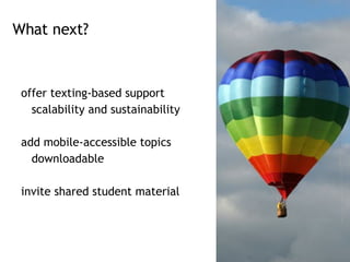 What next? offer texting-based support scalability and sustainability add mobile-accessible topics downloadable invite shared student material 
