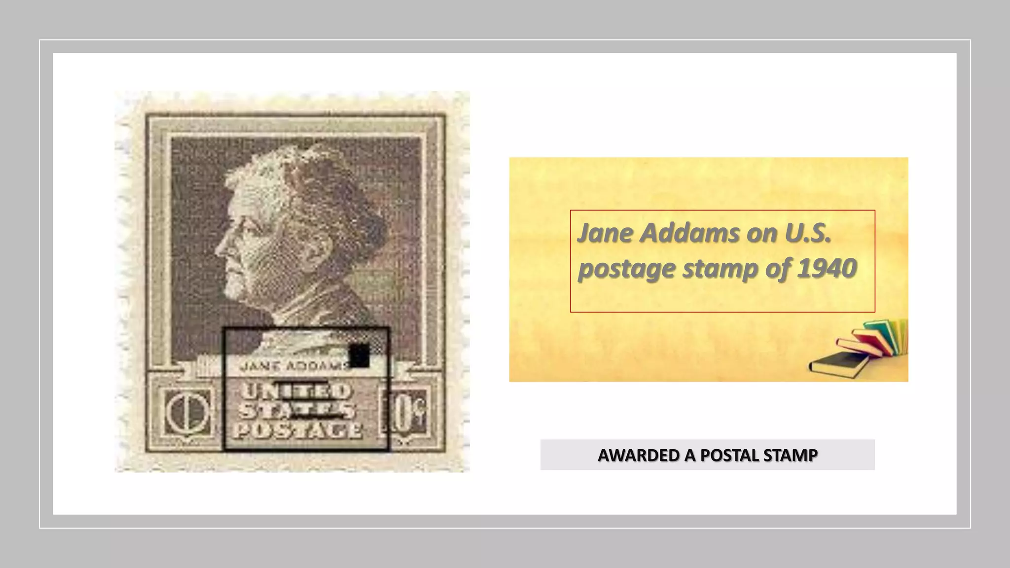 Jane Addams on U.S.
postage stamp of 1940
AWARDED A POSTAL STAMP
 