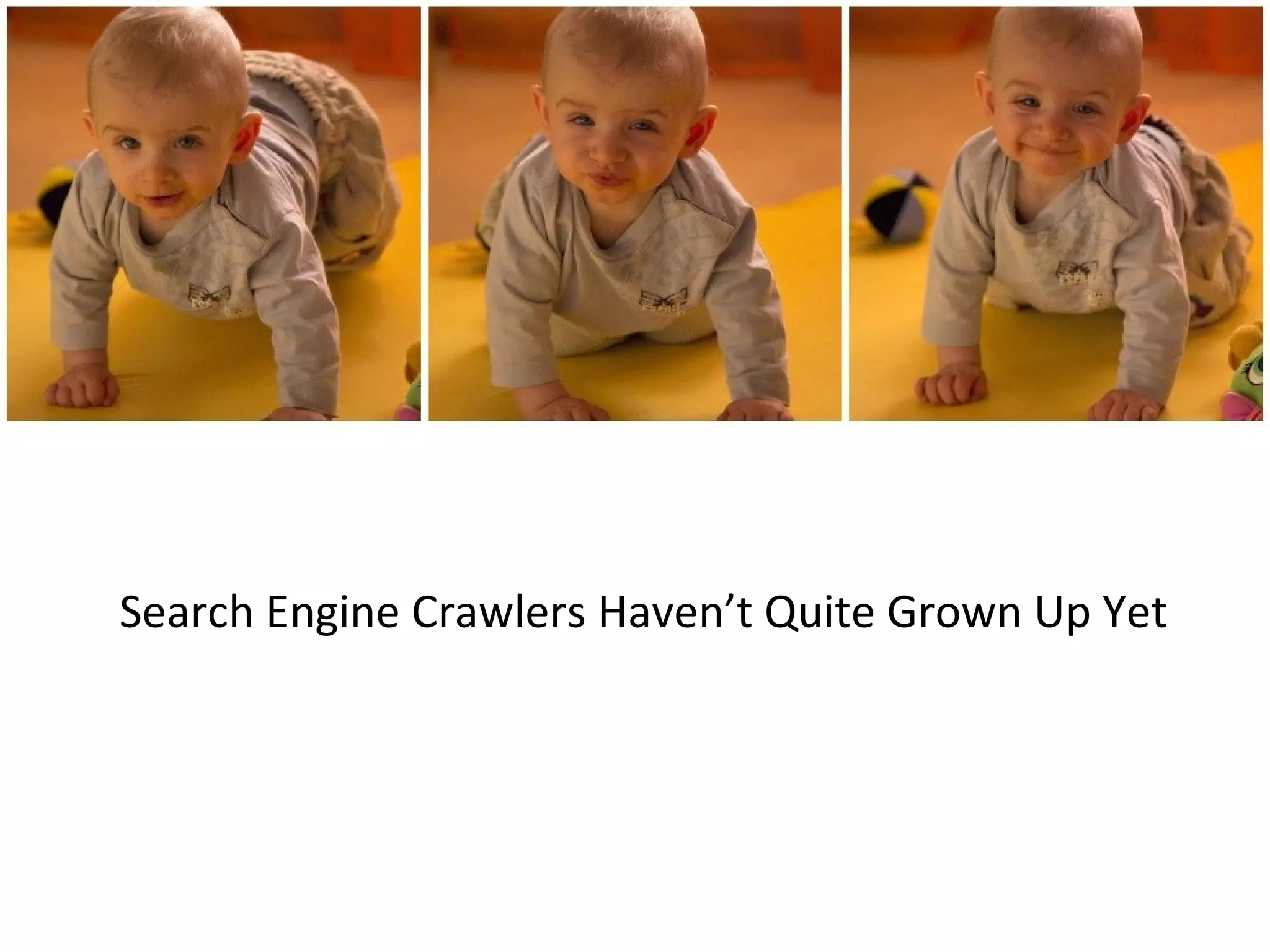 Search Engine Crawlers Haven’t Quite Grown Up Yet 