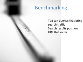 Benchmarking Top ten queries that bring search traffic Search results position URL that ranks  