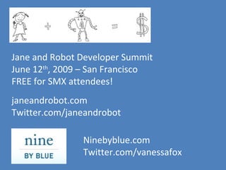 Ninebyblue.com Twitter.com/vanessafox Jane and Robot Developer Summit June 12 th , 2009 – San Francisco FREE for SMX attendees! janeandrobot.com Twitter.com/janeandrobot 