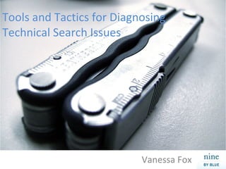 Tools and Tactics for Diagnosing Technical Search Issues Vanessa Fox 