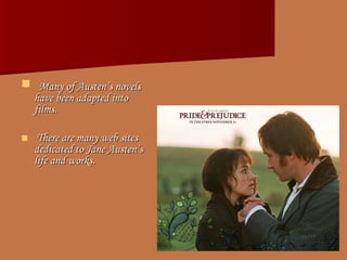 Many of Austen’s novels have been adapted into films. There are many web sites dedicated to Jane Austen’s life and works. 