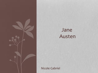 Jane
             Austen




Nicole Gabriel
 