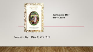 Presented By: LINAALZOUABI
Persuasion, 1817
Jane Austen
 