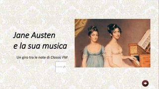 Jane Austen
e la sua musica
Un giro tra le note di Classic FM
 