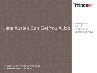 Jane Austen Can Get You A Job

Defining Your
Value To
Employers In
Unexpected Ways

 