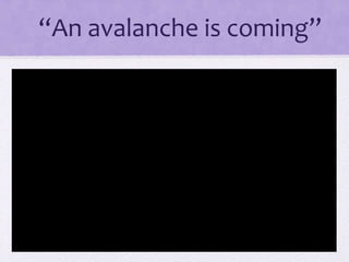 “An avalanche is coming”
 