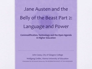 Jane Austen and the
Belly of the Beast Part 2:
Language and Power
Commodification, Technology and the Open Agenda
in Highe...