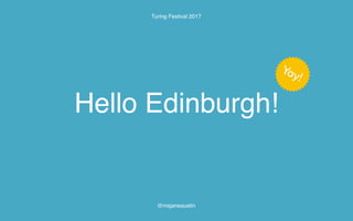 Hello Edinburgh!
Turing Festival 2017
@msjaneaustin
 
