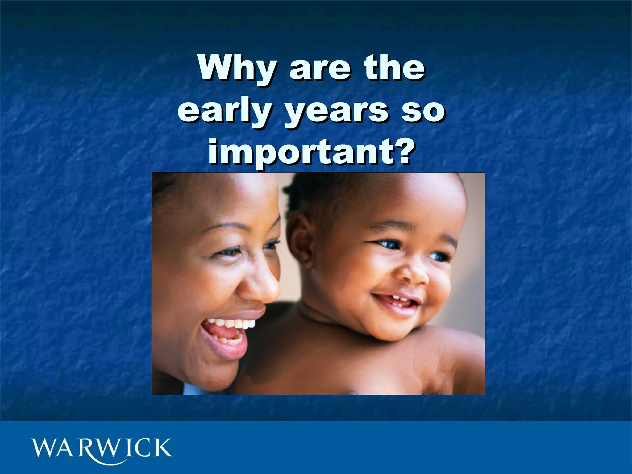Why are the
early years so
 important?
 