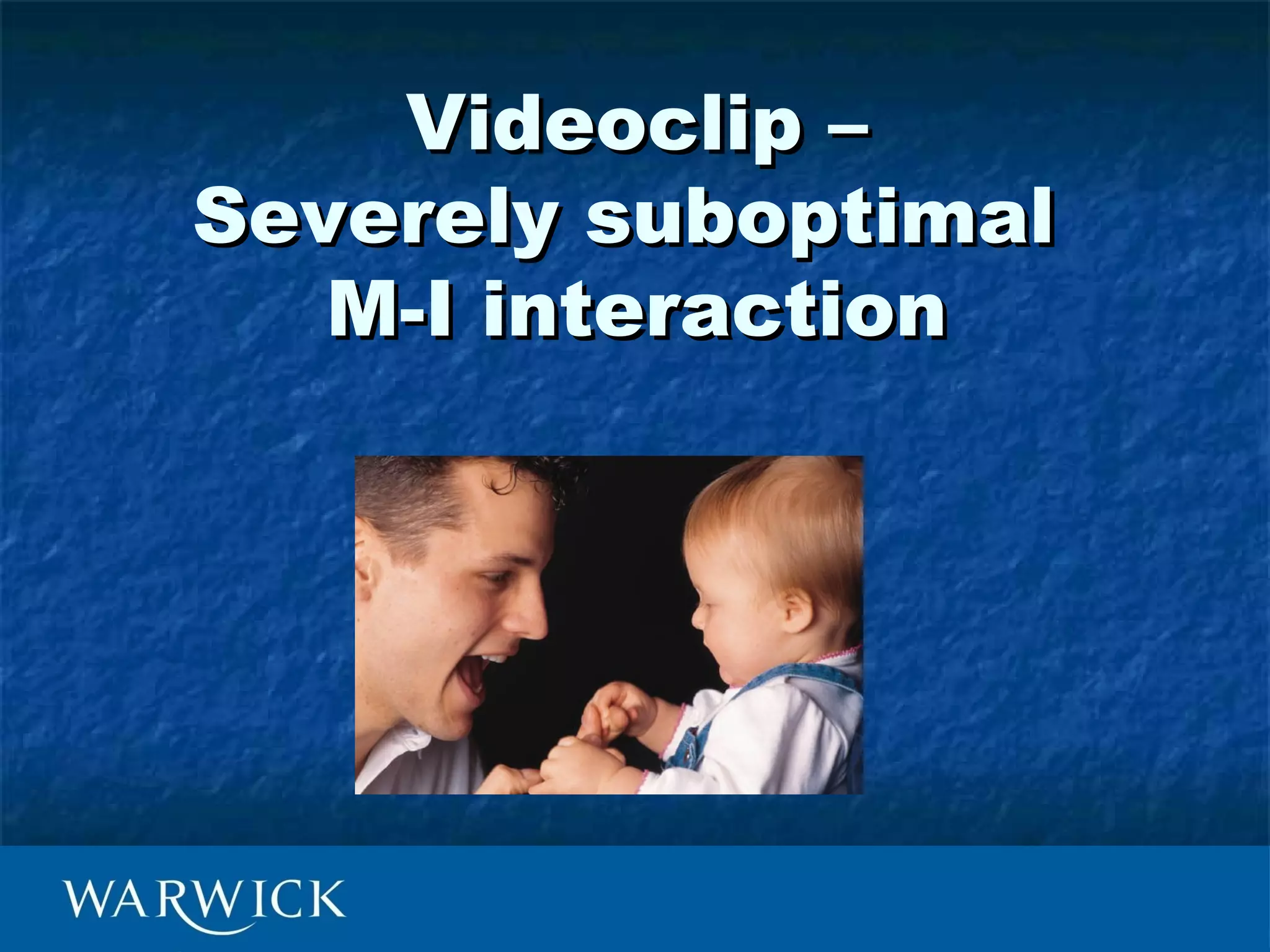 Videoclip –
Severely suboptimal
   M-I interaction
 