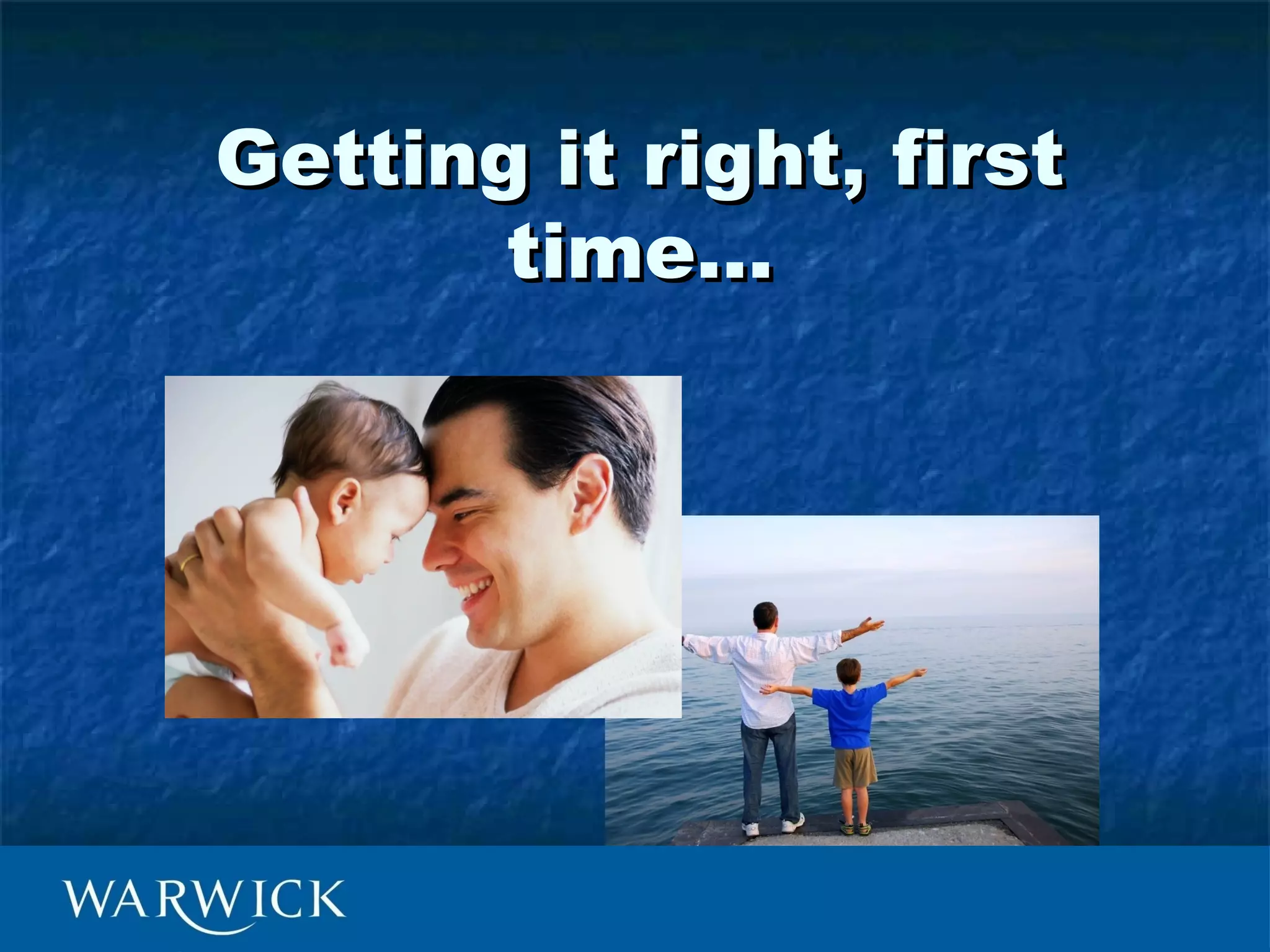 Getting it right, first
       time…
 