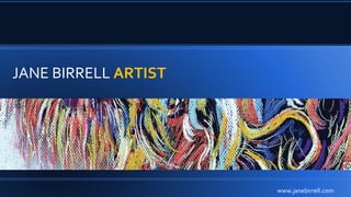 www.janebirrell.com
JANE BIRRELL ARTIST
Janebirrell.com
 