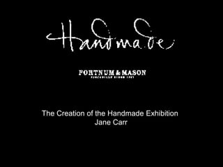 The Creation of the Handmade Exhibition Jane Carr 