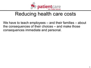 Reducing health care costs <ul><li>We have to teach employees – and their families – about the consequences of their choic...
