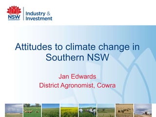 Attitudes to climate change in Southern NSW Jan Edwards District Agronomist, Cowra 