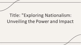 Title: "Exploring Nationalism:
Unveiling the Power and Impact
 