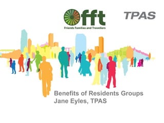 Benefits of Residents Groups
Jane Eyles, TPAS
 