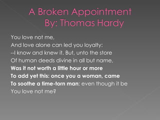 You love not me, And love alone can led you loyalty: --I know and knew it. But, unto the store Of human deeds divine in all but name, Was it not worth a little hour or more To add yet this: once you a woman, came To soothe a time-torn man ; even though it be You love not me? 