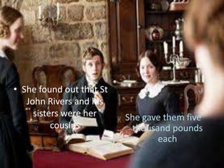 • She found out that St
   John Rivers and his
     sisters were her     She gave them five
          cousins          thousand pounds
                                 each
 