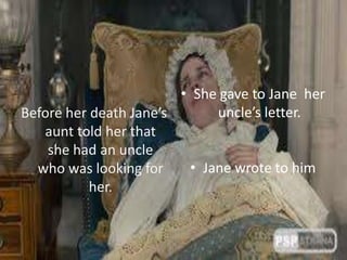 • She gave to Jane her
Before her death Jane’s       uncle’s letter.
   aunt told her that
    she had an uncle
  who was looking for     • Jane wrote to him
           her.
 
