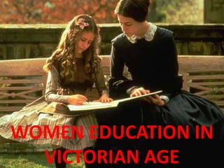 WOMEN EDUCATION IN
VICTORIAN AGE
 